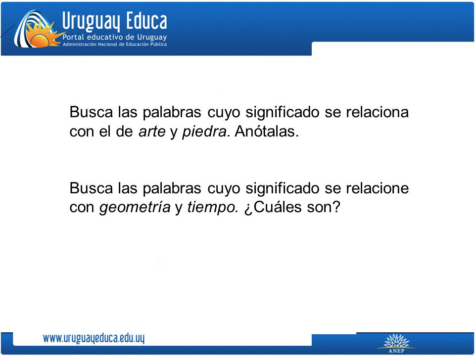 Busca las palabras cuyo significado se relaciona con el de arte y piedra. Anótalas.