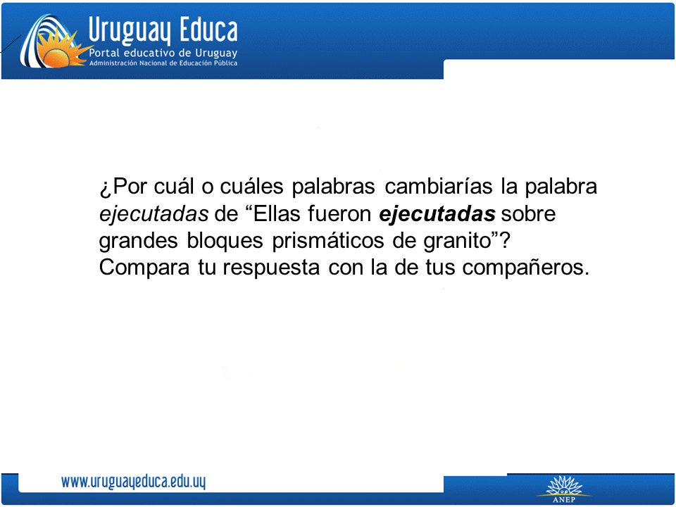 ¿Por cuál o cuáles palabras cambiarías la palabra ejecutadas de Ellas fueron ejecutadas sobre grandes bloques prismáticos de granito .