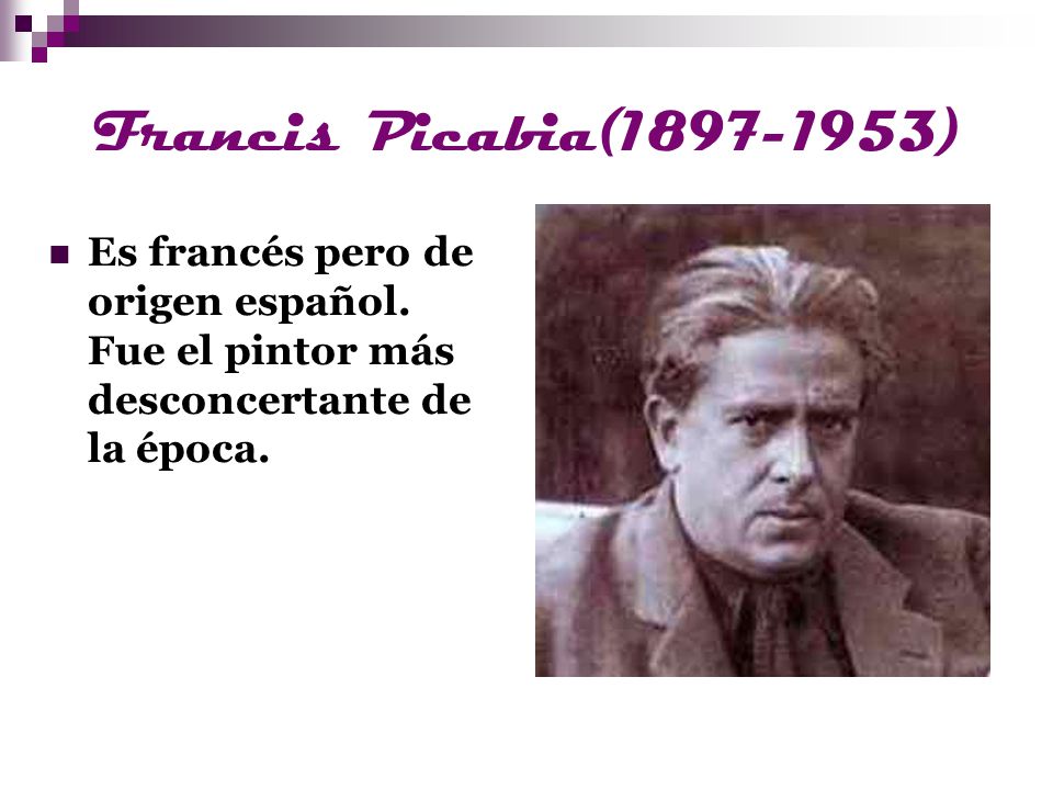 Francis Picabia( ) Es francés pero de origen español.
