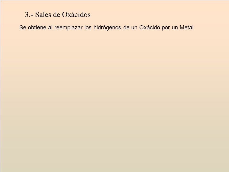 3.- Sales de Oxácidos Se obtiene al reemplazar los hidrógenos de un Oxácido por un Metal