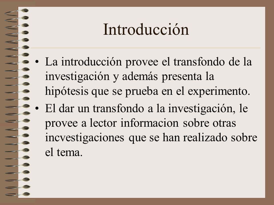 Introducción La introducción provee el transfondo de la investigación y además presenta la hipótesis que se prueba en el experimento.