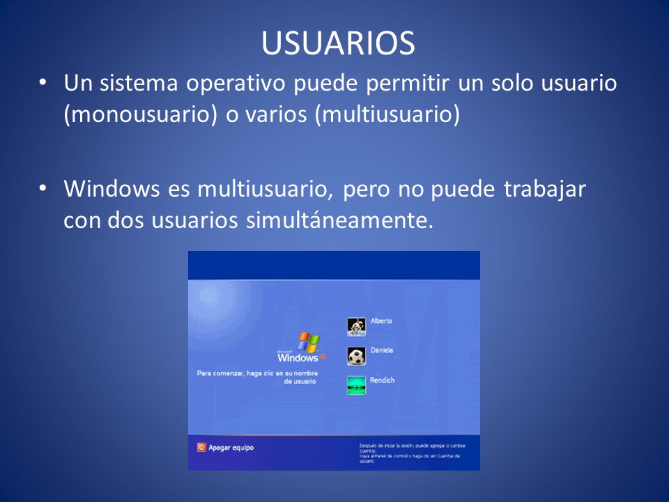USUARIOS Un sistema operativo puede permitir un solo usuario (monousuario) o varios (multiusuario)
