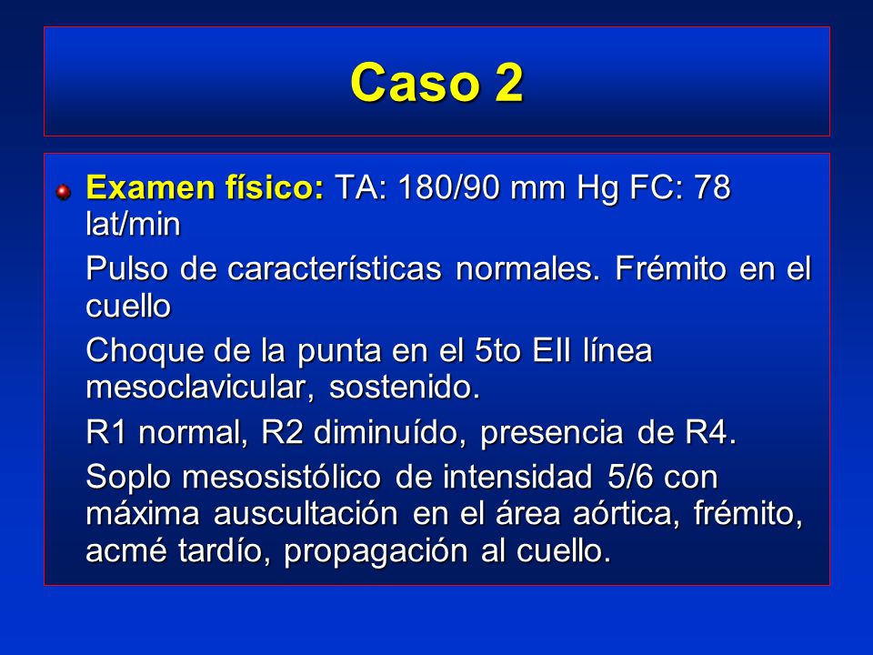 Caso 2 Examen físico: TA: 180/90 mm Hg FC: 78 lat/min