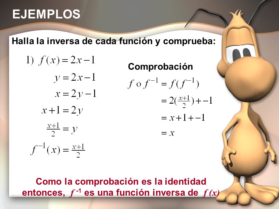 EJEMPLOS Halla la inversa de cada función y comprueba: Comprobación