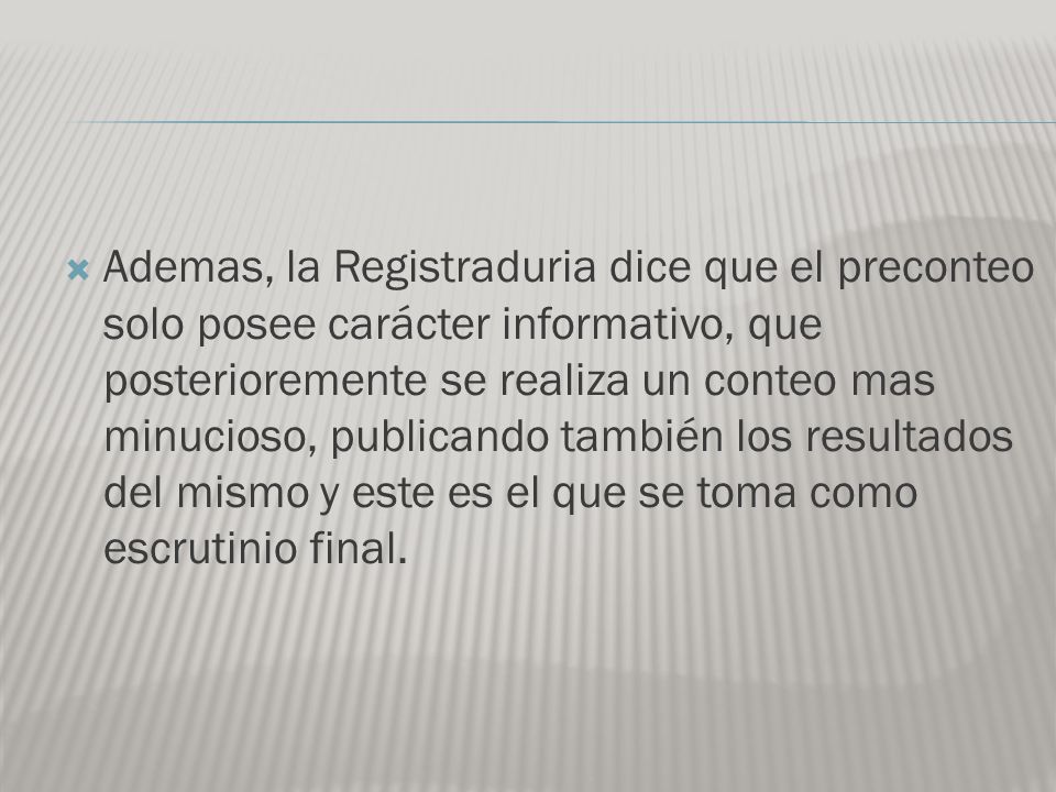 Ademas, la Registraduria dice que el preconteo solo posee carácter informativo, que posterioremente se realiza un conteo mas minucioso, publicando también los resultados del mismo y este es el que se toma como escrutinio final.