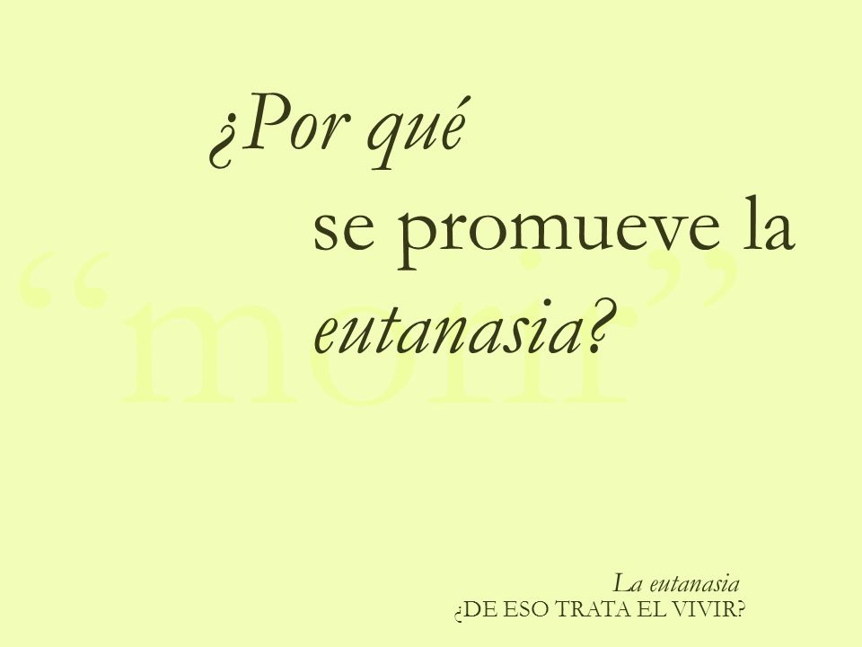 morir ¿Por qué se promueve la eutanasia La eutanasia