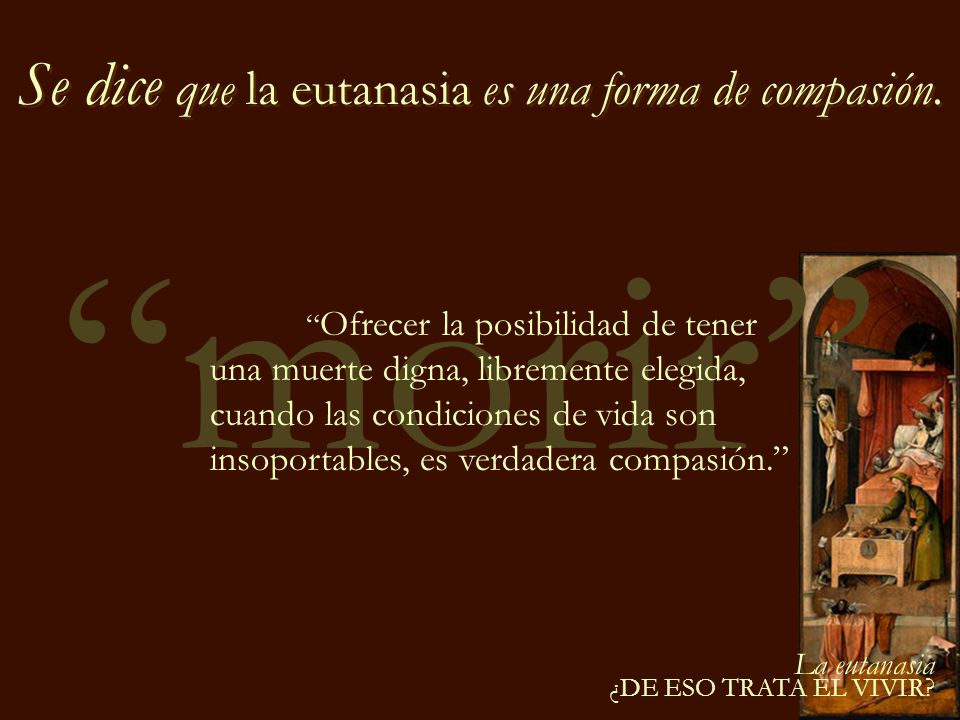 Se dice que la eutanasia es una forma de compasión.