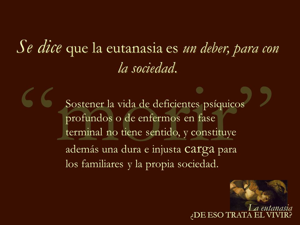 Se dice que la eutanasia es un deber, para con la sociedad.