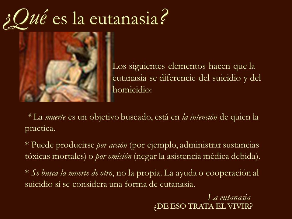 ¿Qué es la eutanasia Los siguientes elementos hacen que la eutanasia se diferencie del suicidio y del homicidio: