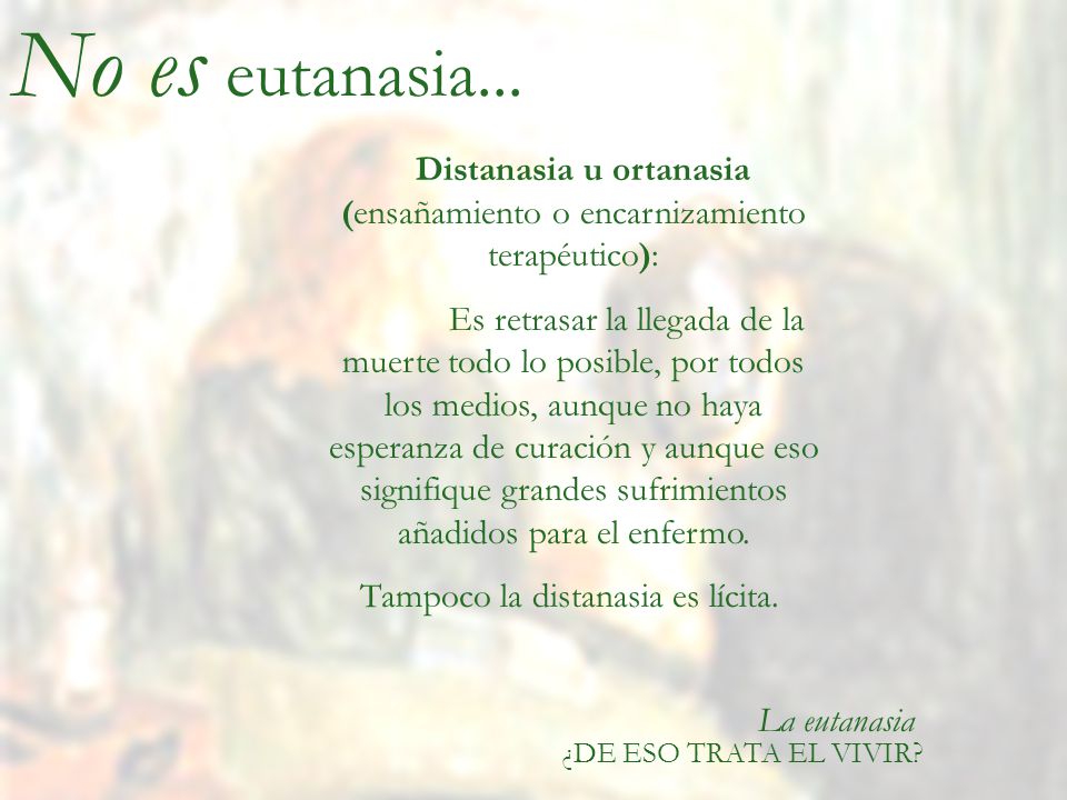 No es eutanasia... Distanasia u ortanasia (ensañamiento o encarnizamiento terapéutico):