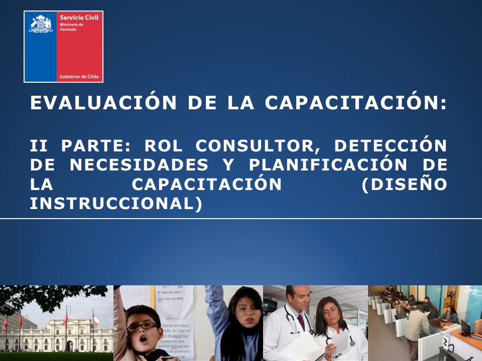 EVALUACIÓN DE LA CAPACITACIÓN: II PARTE: Rol consultor, Detección de Necesidades y Planificación de la Capacitación (Diseño instruccional)