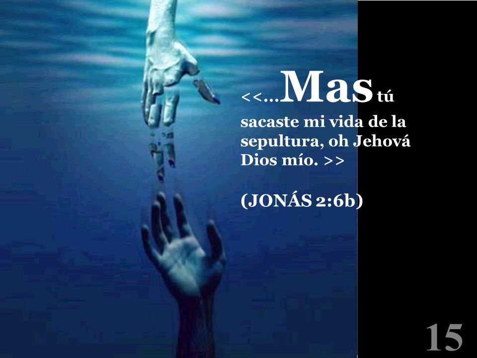 <<. Mas tú sacaste mi vida de la sepultura, oh Jehová Dios mío