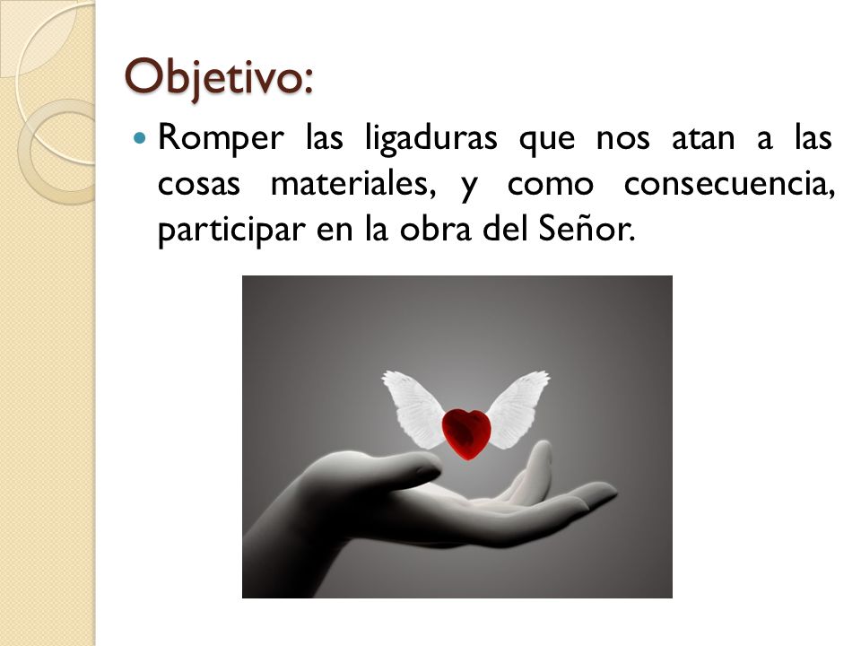Objetivo: Romper las ligaduras que nos atan a las cosas materiales, y como consecuencia, participar en la obra del Señor.