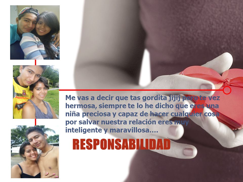 Me vas a decir que tas gordita jijij pero te vez hermosa, siempre te lo he dicho que eres una niña preciosa y capaz de hacer cualquier cosa por salvar nuestra relación eres muy inteligente y maravillosa….