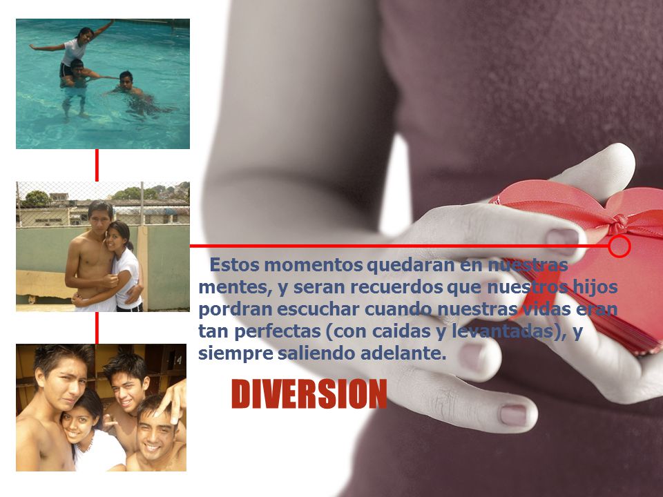 Estos momentos quedaran en nuestras mentes, y seran recuerdos que nuestros hijos pordran escuchar cuando nuestras vidas eran tan perfectas (con caidas y levantadas), y siempre saliendo adelante.