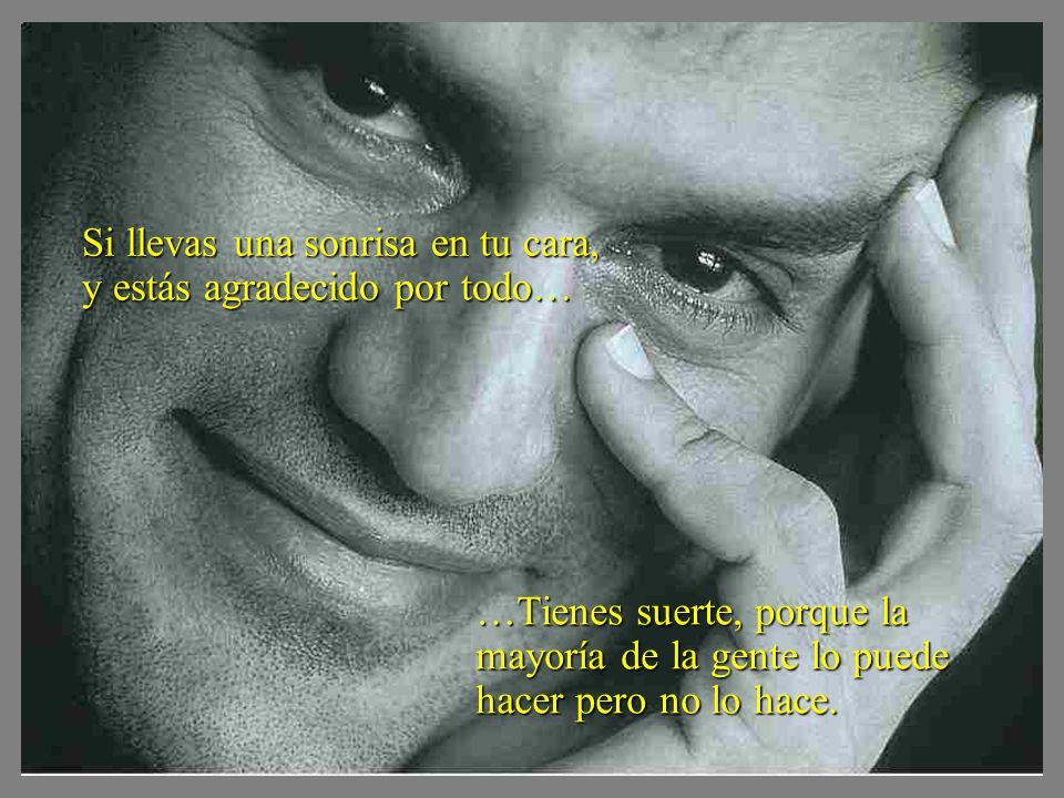 Si llevas una sonrisa en tu cara, y estás agradecido por todo…