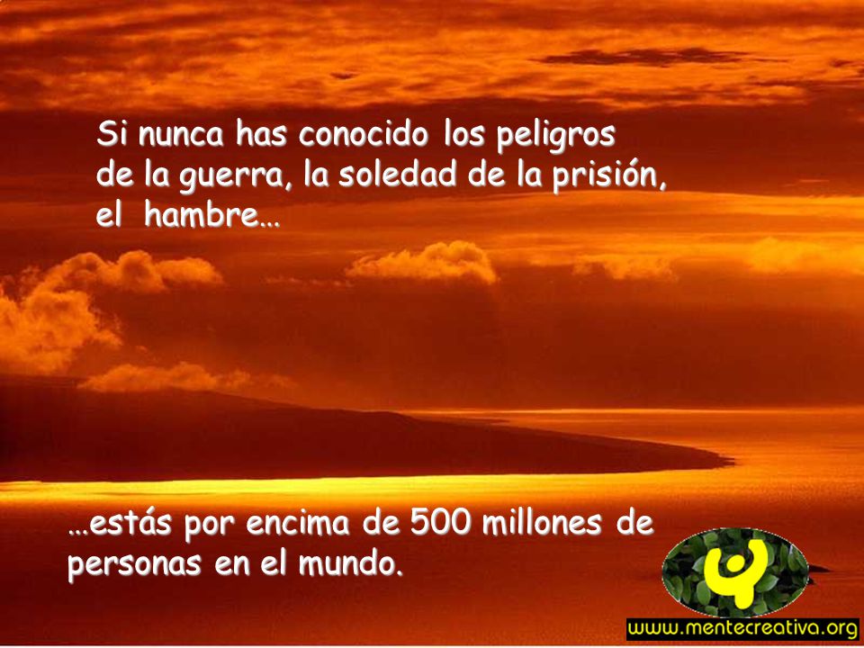 Si nunca has conocido los peligros de la guerra, la soledad de la prisión, el hambre…