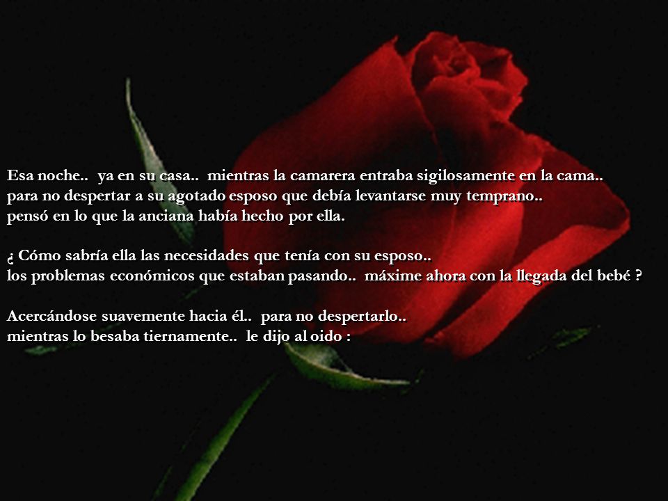 Esa noche.. ya en su casa.. mientras la camarera entraba sigilosamente en la cama.. para no despertar a su agotado esposo que debía levantarse muy temprano.. pensó en lo que la anciana había hecho por ella.