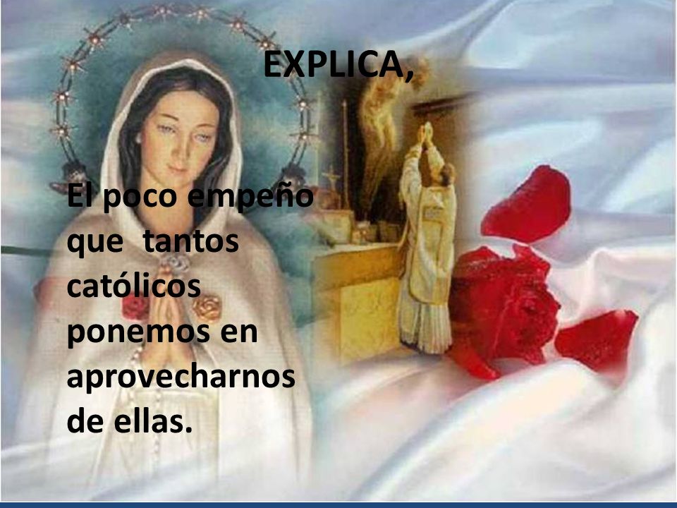 EXPLICA, El poco empeño que tantos católicos ponemos en aprovecharnos de ellas.