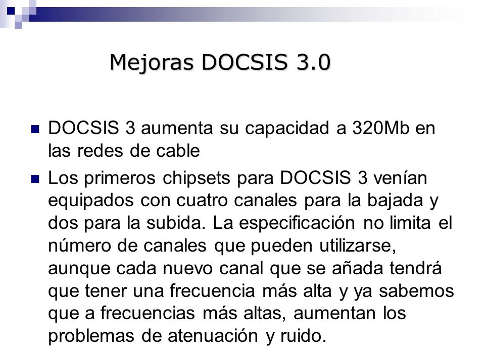 Mejoras DOCSIS 3.0 DOCSIS 3 aumenta su capacidad a 320Mb en las redes de cable.