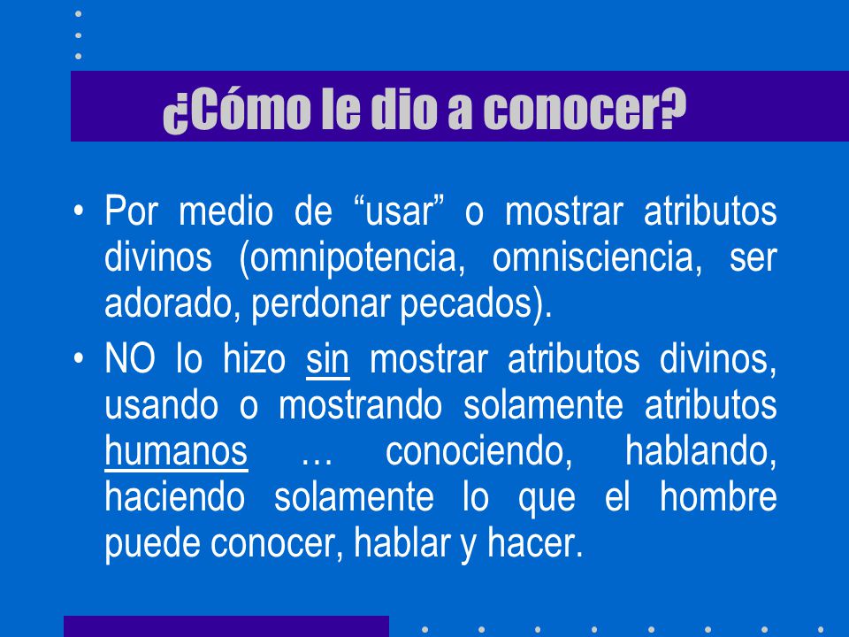 ¿Cómo le dio a conocer Por medio de usar o mostrar atributos divinos (omnipotencia, omnisciencia, ser adorado, perdonar pecados).