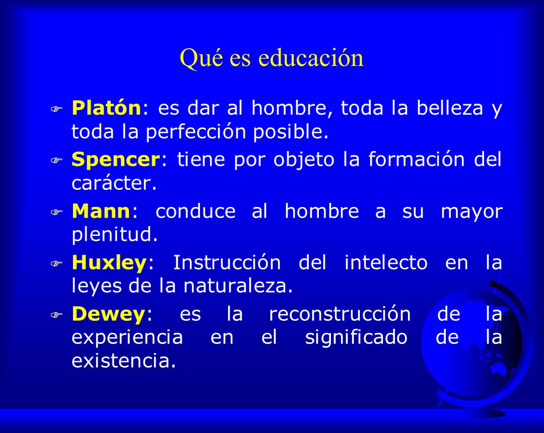 Qué es educación Platón: es dar al hombre, toda la belleza y toda la perfección posible. Spencer: tiene por objeto la formación del carácter.