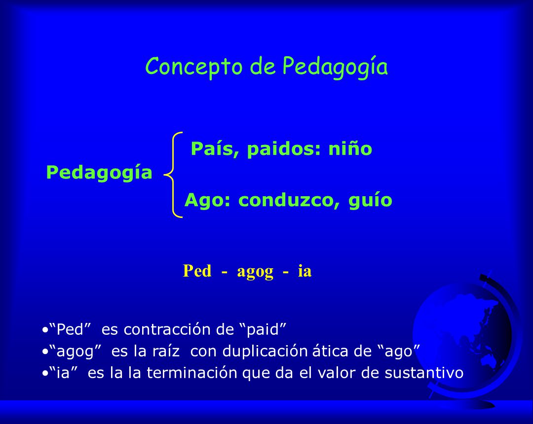 Concepto de Pedagogía País, paidos: niño Pedagogía Ago: conduzco, guío