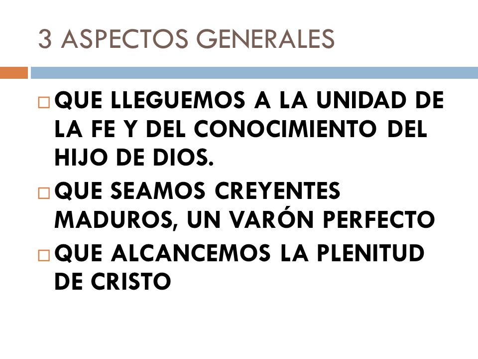 3 ASPECTOS GENERALES QUE LLEGUEMOS A LA UNIDAD DE LA FE Y DEL CONOCIMIENTO DEL HIJO DE DIOS. QUE SEAMOS CREYENTES MADUROS, UN VARÓN PERFECTO.