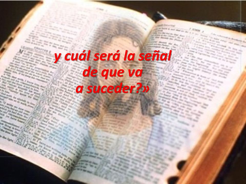 y cuál será la señal de que va a suceder »