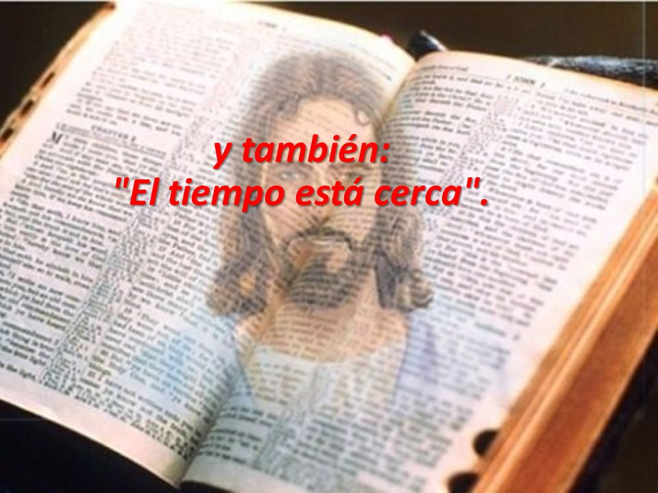 y también: El tiempo está cerca .