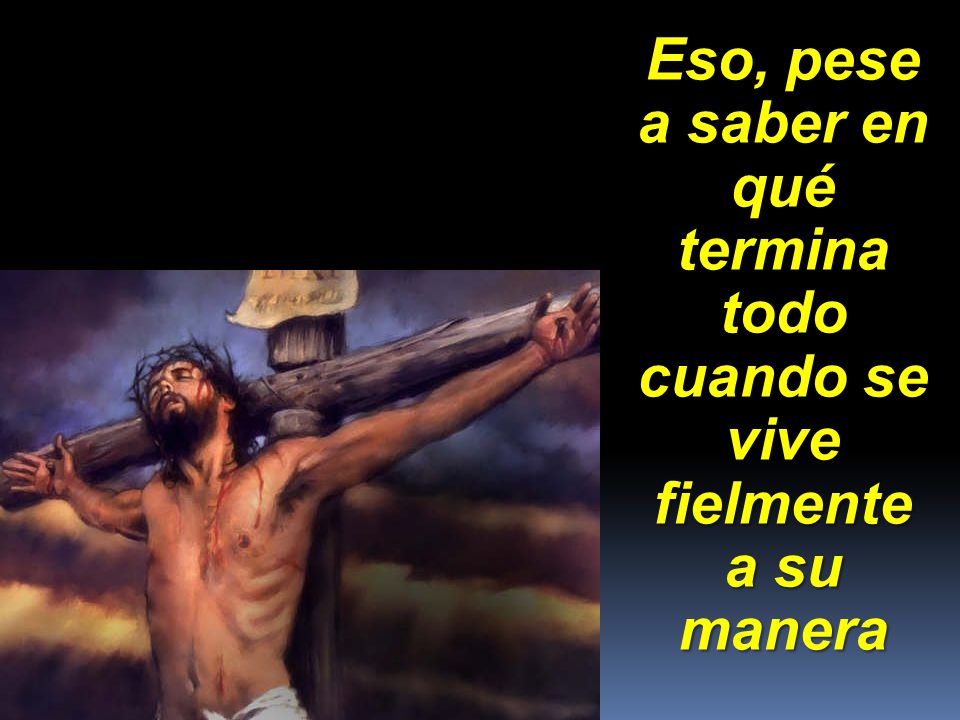 Eso, pese a saber en qué termina todo cuando se vive fielmente a su manera
