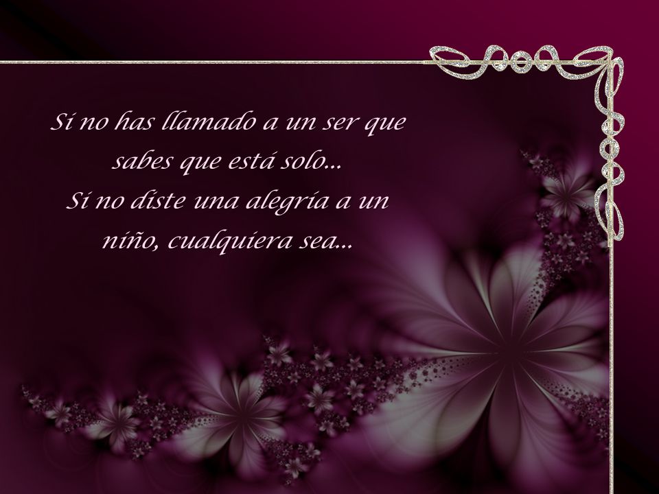 Si no has llamado a un ser que sabes que está solo...