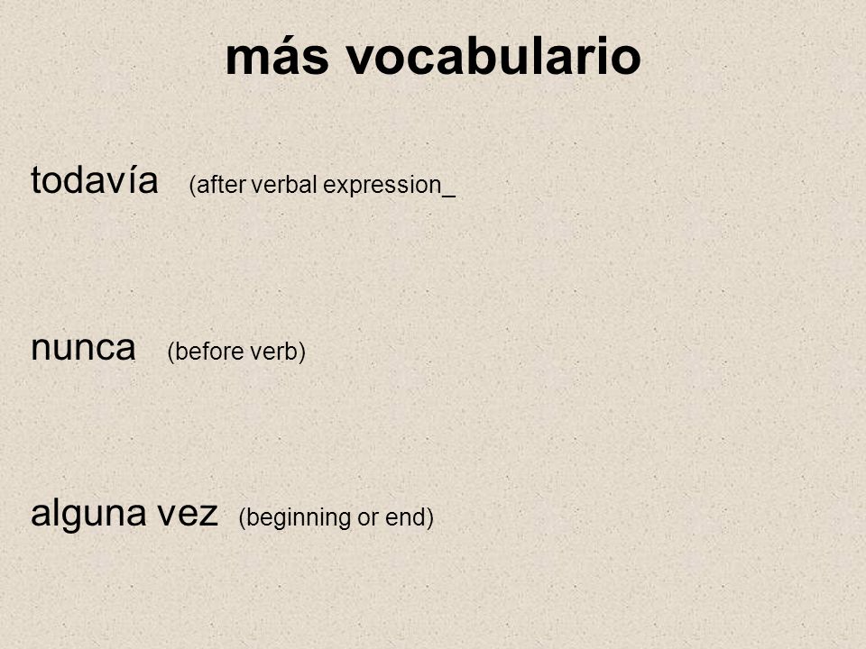 más vocabulario todavía (after verbal expression_ nunca (before verb)