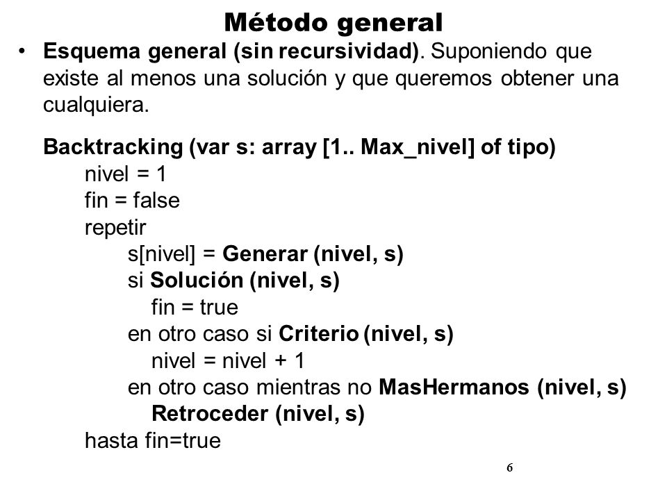 Método general Esquema general (sin recursividad). Suponiendo que existe al menos una solución y que queremos obtener una cualquiera.