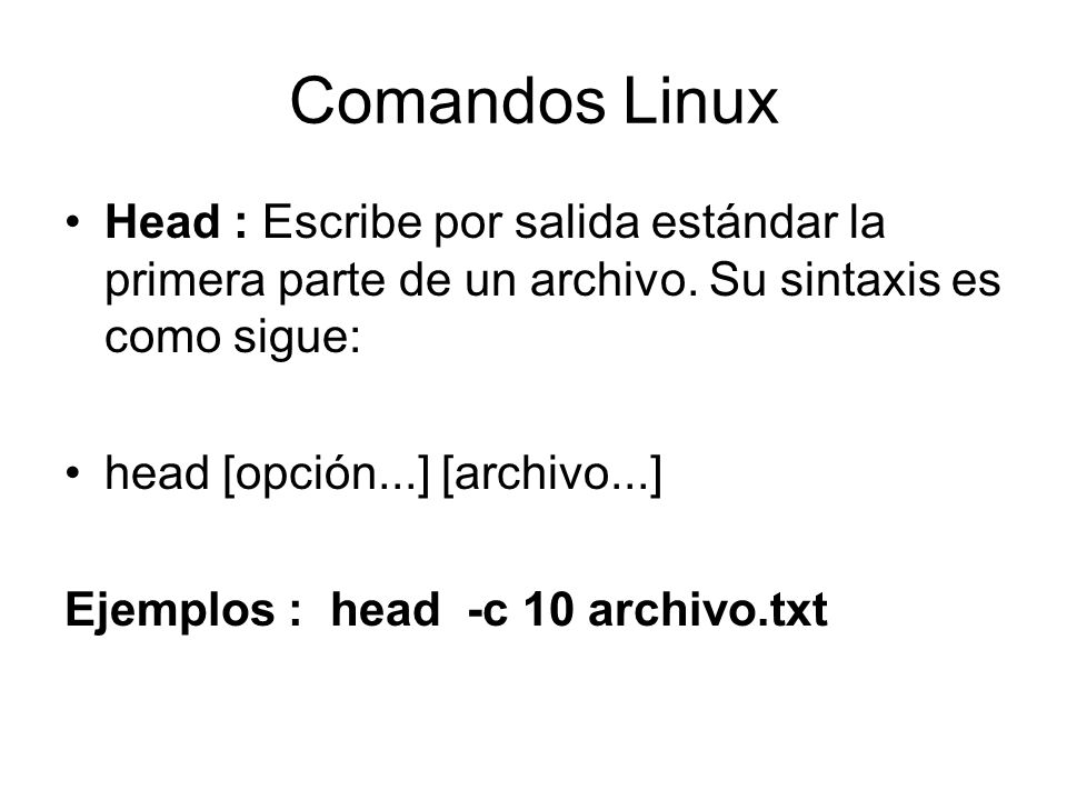 Comandos Linux Head : Escribe por salida estándar la primera parte de un archivo. Su sintaxis es como sigue: