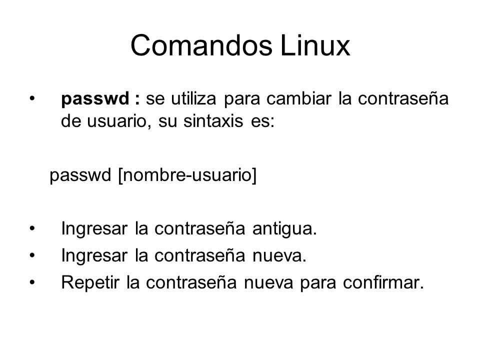 Comandos Linux passwd : se utiliza para cambiar la contraseña de usuario, su sintaxis es: passwd [nombre-usuario]