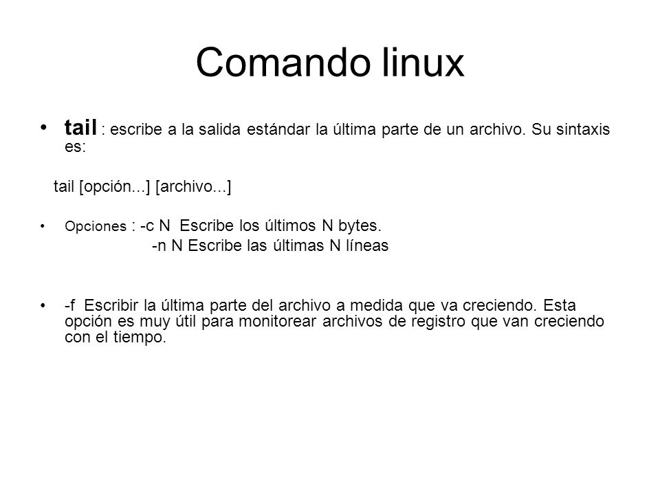 Comando linux tail : escribe a la salida estándar la última parte de un archivo. Su sintaxis es: tail [opción...] [archivo...]