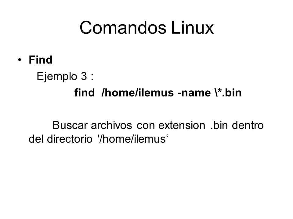 Comandos Linux Find Ejemplo 3 : find /home/ilemus -name \*.bin