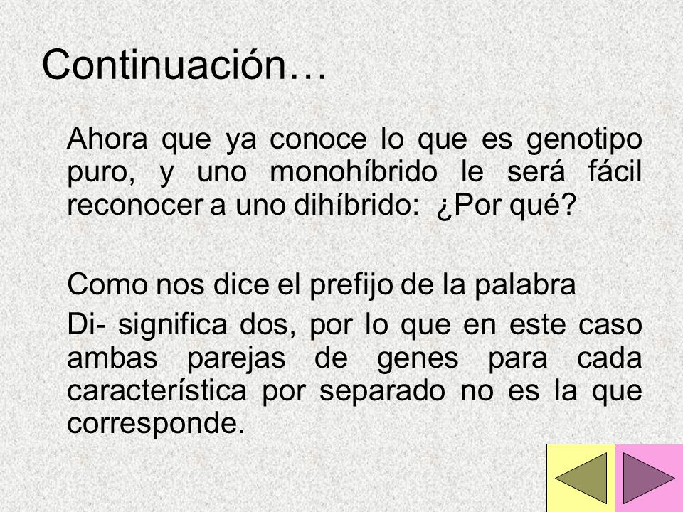 Continuación… Ahora que ya conoce lo que es genotipo puro, y uno monohíbrido le será fácil reconocer a uno dihíbrido: ¿Por qué