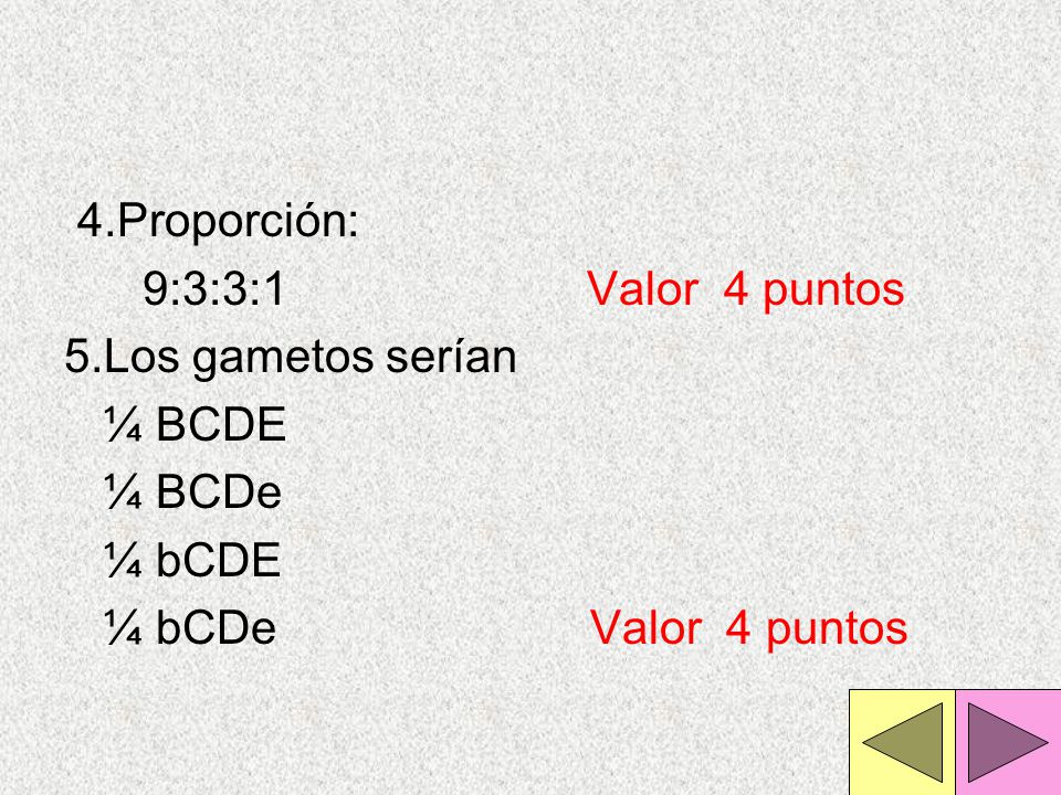 4.Proporción: 9:3:3:1 Valor 4 puntos. 5.Los gametos serían. ¼ BCDE. ¼ BCDe.