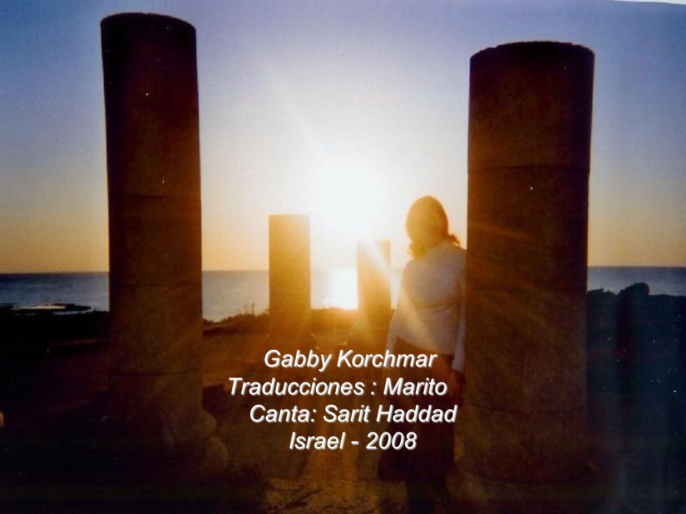 Gabby Korchmar Traducciones : Marito Canta: Sarit Haddad Israel