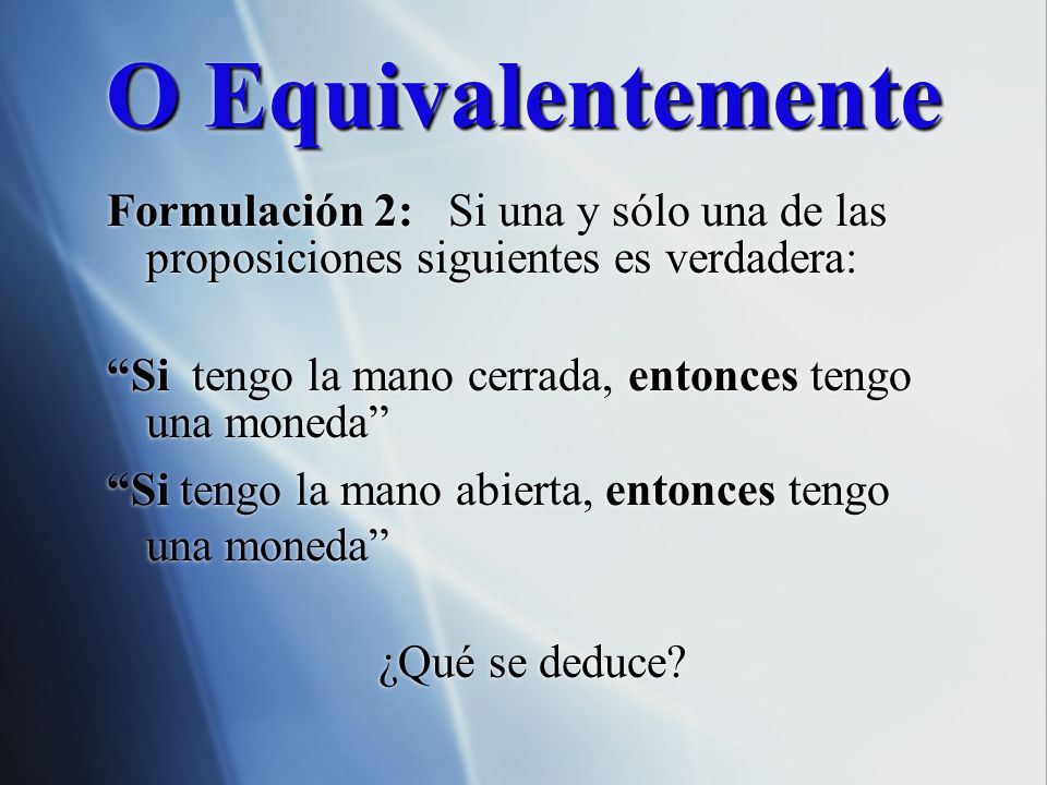 O Equivalentemente Formulación 2: Si una y sólo una de las proposiciones siguientes es verdadera: