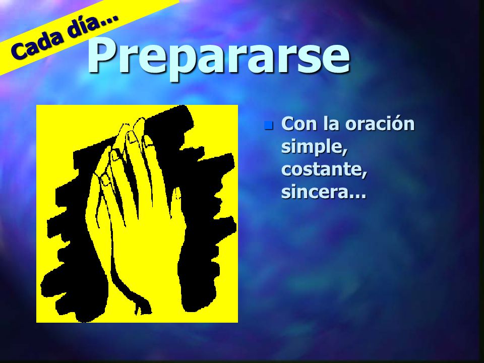 Cada día... Prepararse Con la oración simple, costante, sincera...