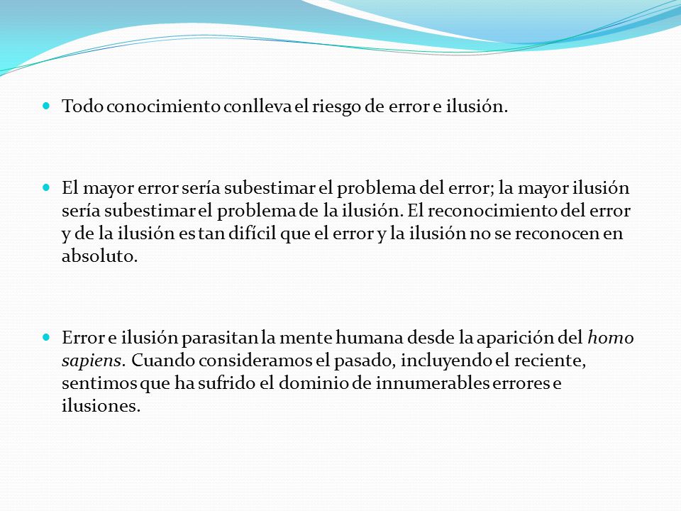 Todo conocimiento conlleva el riesgo de error e ilusión.