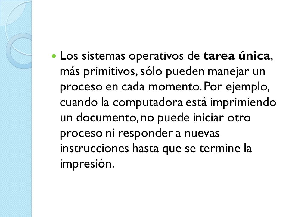 Los sistemas operativos de tarea única, más primitivos, sólo pueden manejar un proceso en cada momento.