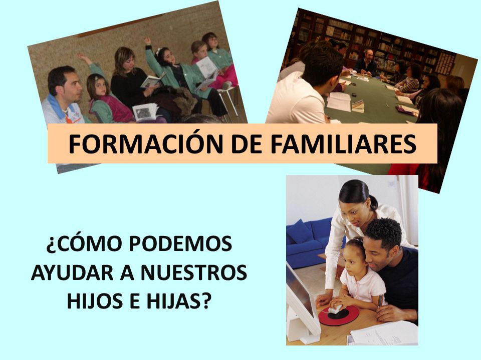 FORMACIÓN DE FAMILIARES ¿CÓMO PODEMOS AYUDAR A NUESTROS HIJOS E HIJAS