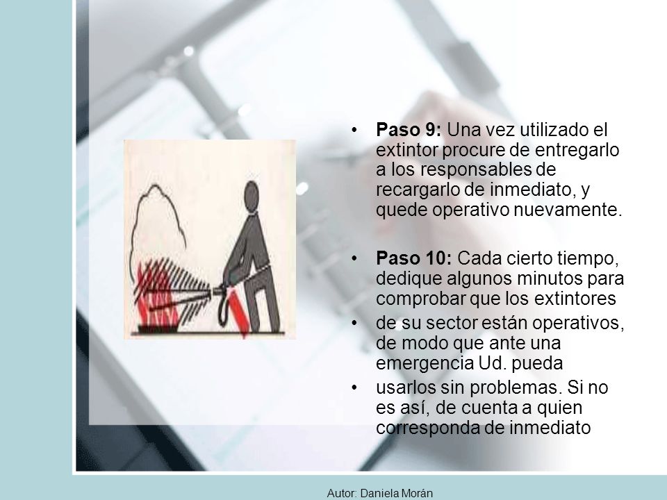 Paso 9: Una vez utilizado el extintor procure de entregarlo a los responsables de recargarlo de inmediato, y quede operativo nuevamente.