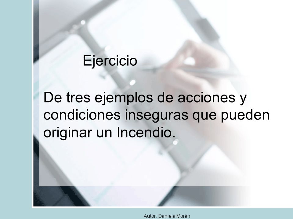 Ejercicio De tres ejemplos de acciones y condiciones inseguras que pueden originar un Incendio.