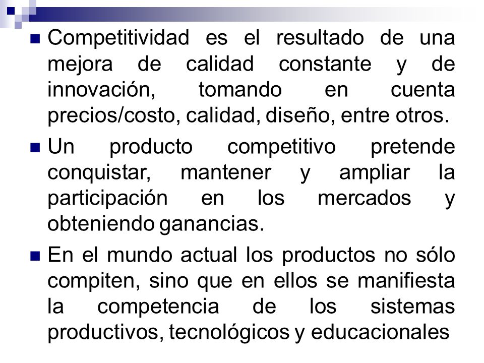 Competitividad es el resultado de una mejora de calidad constante y de innovación, tomando en cuenta precios/costo, calidad, diseño, entre otros.