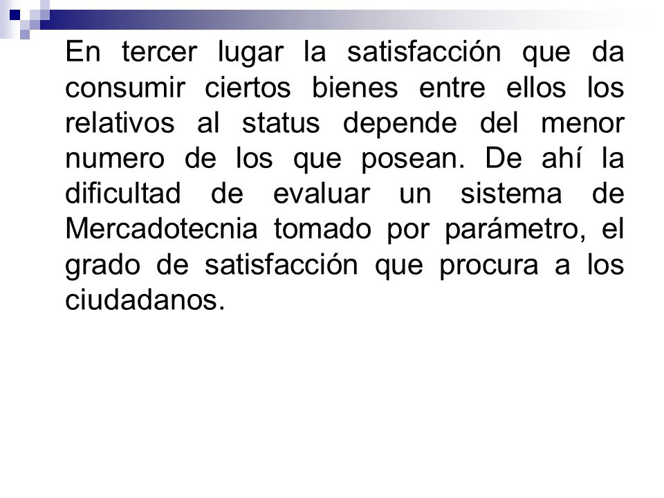 En tercer lugar la satisfacción que da consumir ciertos bienes entre ellos los relativos al status depende del menor numero de los que posean.
